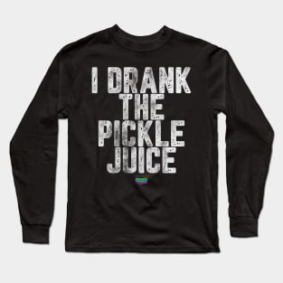 I Drank The Pickle Juice Long Sleeve T-Shirt